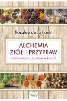 Alchemia ziół i przypraw Uzdrawiaj tym co masz w kuchni Książki Zdrowie medycyna