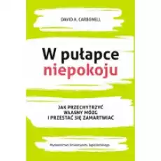 W pułapce niepokoju Jak przechytrzyć własny mózg i przestać się zamartwiać Książki Podręczniki i lektury