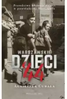 Warszawskie dzieci 03944 Prawdziwe historie dzieci w powstańczej Warszawie Książki Historia