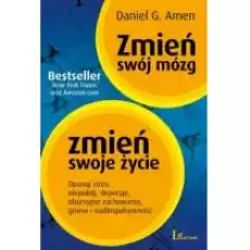 Zmień swój mózg zmień swoje życie Opanuj stres niepokój depresję obsesyjne zachowania gniew i nadimpulsywność Książki Nauki humanistyczne