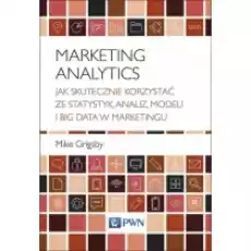 Marketing Analytics Jak skutecznie korzystać ze statystyk analiz modeli i big data w marketingu Książki Podręczniki i lektury