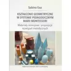 Kształcenie geometryczne w systemie pedagogicznym Marii Montessori Książki Podręczniki i lektury