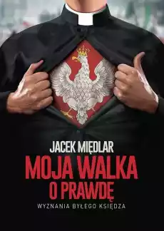 Moja walka o prawdę Wyznania byłego księdza Książki Biograficzne