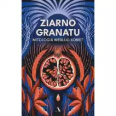 Ziarno granatu Mitologia według kobiet Książki Literatura piękna