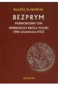 Bezprym Pierworodny syn pierwszego króla Polski 986 zima wiosna 1032 Książki Ebooki