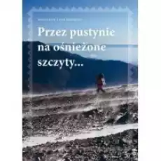 Przez pustynie na ośnieżone szczyty Książki Literatura podróżnicza