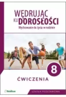 Wędrując ku dorosłości Wychowanie do życia w rodzinie Ćwiczenia dla klasy 8 szkoły podstawowej Książki Podręczniki i lektury