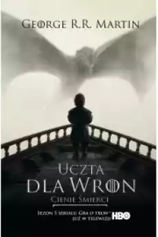 Cienie śmierci Uczta dla wron Część 1 Pieśń Lodu i Ognia Tom 4 Wydanie serialowe Książki Powieści i opowiadania