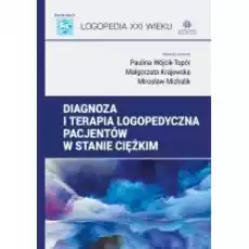 Diagnoza i terapia logopedyczna pacjentów w stanie ciężkim Logopedia XXI wieku Książki Nauki humanistyczne