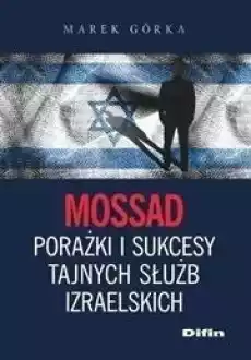 Mossad porażki i sukcesy tajnych służb izraelskich Książki Polityka