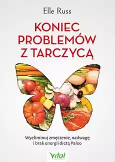 Koniec problemów z tarczycą wyeliminuj zmęczenie nadwagę i brak energii dietą paleo Książki Kucharskie