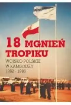 18 mgnień tropiku Wojsko Polskie w Kambodży 1992 1993 Książki Ebooki