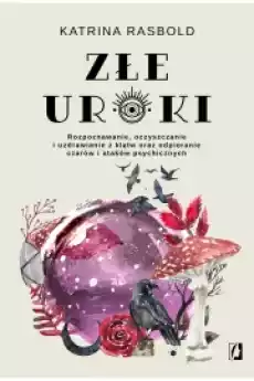 Złe uroki Rozpoznawanie oczyszczanie i uzdrawianie z klątw oraz odpieranie czarów i ataków psychicznych Książki Audiobooki