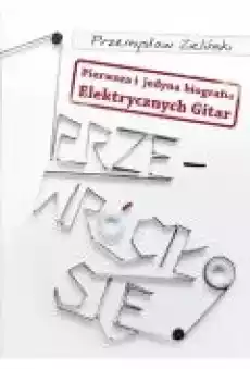 Przewróciło się Pierwsza i jedyna biografia Elektrycznych Gitar Książki Biograficzne