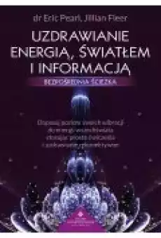 Uzdrawianie energią światłem i informacją Bezpośrednia ścieżka Książki Poradniki