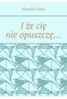 I że cię nie opuszczę Książki Ebooki