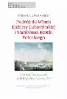 Podróż do Włoch Elżbiety Lubomirskiej i Stanisława Kostki Potockiego Książki Ebooki