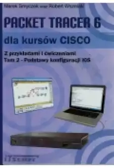 Packet Tracer 6 dla kursów CISCO Tom 2 Podstawy konfiguracji IOS Książki Podręczniki i lektury