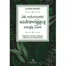 Jak wykorzystać uzdrawiającą energię ziemi Książki Nauki humanistyczne