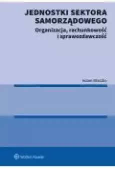 Jednostki sektora samorządowego Organizacja rachunkowość i sprawozdawczość Książki Ebooki