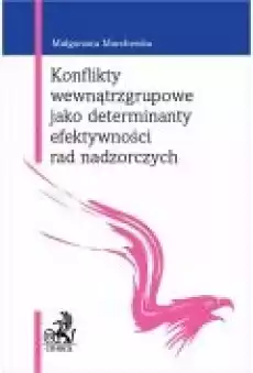 Konflikty wewnątrzgrupowe jako determinanty efektywności rad nadzorczych Książki Ebooki