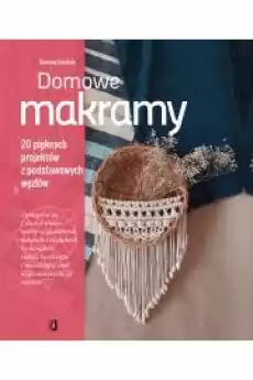 Domowe makramy 20 pięknych projektów z podstawowych węzłów Książki Poradniki