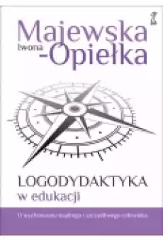 Logodydaktyka w edukacji O wychowaniu mądrego i szczęśliwego człowieka Książki Nauki humanistyczne