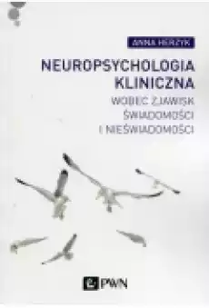 Neuropsychologia kliniczna wobec zjawisk świadomości i nieświadomości Książki Podręczniki i lektury