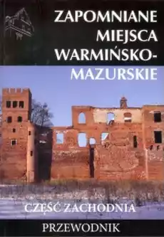 Zapomniane miejsca warmińsko mazurskie Część zachodnia Książki Turystyka mapy atlasy