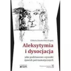 Aleksytymia i dysocjacja jako podstawowe czynniki zjawisk potraumatycznych Książki Nauki humanistyczne