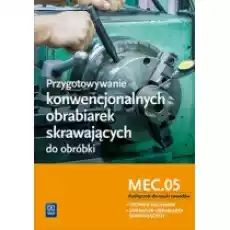 Przygotowywanie konwencjonalnych obrabiarek skrawających do obróbki Kwalifikacja MEC05 Szkoły ponadgimnazjalne Podręcznik d Książki Podręczniki i lektury