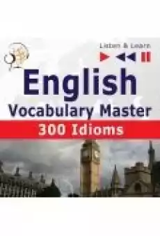 English Vocabulary Master for Intermediate Advanced Learners ndash Listen amp Learn to Speak 300 Idioms Proficiency Leve Książki Ebooki