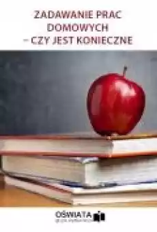 Zadawanie prac domowych ndash czy jest konieczne Książki Ebooki