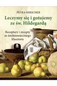 Leczymy się i gotujemy ze św hildegardą Książki Poradniki