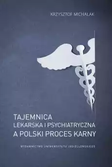 Tajemnica lekarska i psychiatryczna a polski proces karny Książki Nauka