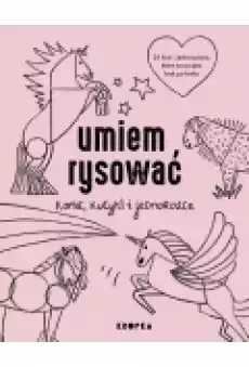 Umiem rysować konie kucyki i jednorożce Książki Dla dzieci