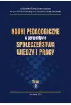 Nauki pedagogiczne w perspektywie społeczeństwa wiedzy i pracy t II Książki Ebooki