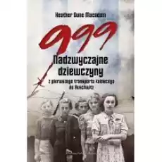 999 Nadzwyczajne dziewczyny z pierwszego transportu kobiecego do Auschwitz Książki Literatura faktu