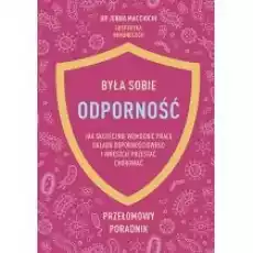 Była sobie odporność Jak skutecznie wzmocnić pracę układu odpornościowego i wreszcie przestać chorować Książki Poradniki