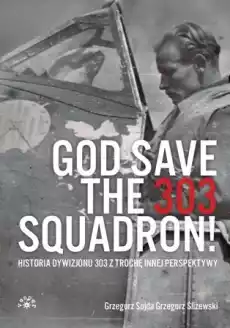 God save the 303 squadron Historia dywizjonu 303 z trochę innej perspektywy Książki Historia