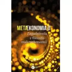 Metaekonomia II Zagadnienia z filozofii makroekonomii Książki Biznes i Ekonomia