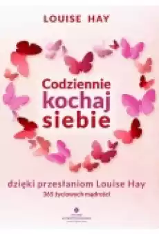 Codziennie kochaj siebie dzięki przesłaniom Louise Hay 365 życiowych mądrości Książki Ebooki