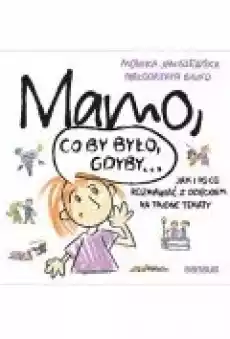 Mamo co by było gdyby Jak i po co rozmawiać z dzieckiem na trudne tematy Książki Ebooki