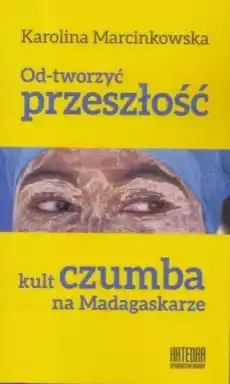 Odtworzyć przeszłość Kult czumba na Madagaskarze Książki Nauki humanistyczne