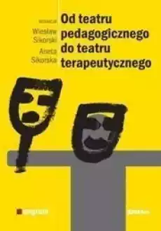 Od teatru pedagogicznego do teatru terapeutycznego Książki Nauki humanistyczne