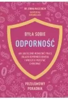 Była sobie odporność Jak skutecznie wzmocnić pracę układu odpornościowego i wreszcie przestać chorować Książki Poradniki