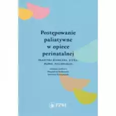 Postępowanie paliatywne w opiece perinatalnej Praktyka kliniczna etyka prawo psychologia Książki Podręczniki i lektury