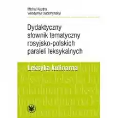 Dydaktyczny słownik tematyczny rosyjskopolskich paraleli leksykalnych Leksyka kulinarna Książki Nauki humanistyczne