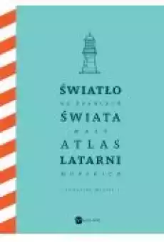 Światło na krańcach świata Mały atlas latarni morskich Książki Literatura faktu