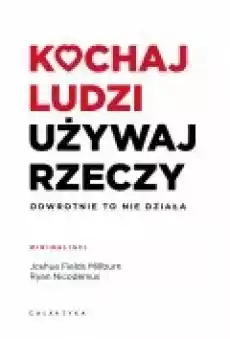 Kochaj ludzi używaj rzeczy Odwrotnie to nie działa Książki Rozwój osobisty